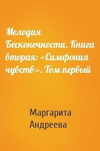 Мелодия Бесконечности. Книга вторая: «Симфония чувств». Том первый