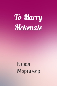 To Marry Mckenzie