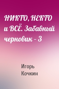 НИКТО, НЕКТО и ВСЁ. Забавный черновик – 3