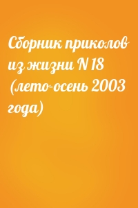 Сборник приколов из жизни N 18 (лето-осень 2003 года)