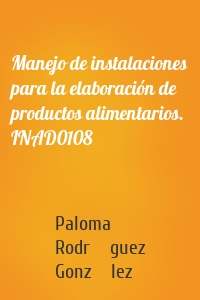 Manejo de instalaciones para la elaboración de productos alimentarios. INAD0108