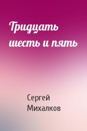 Обложка книги «Тридцать шесть и пять» — Сергей Михалков