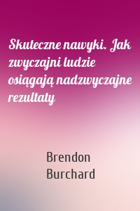 Skuteczne nawyki. Jak zwyczajni ludzie osiągają nadzwyczajne rezultaty