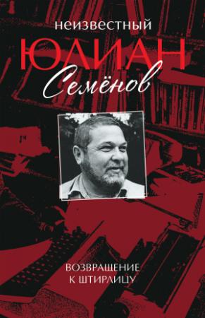 Обложка книги «Неизвестный Юлиан Семёнов. Возвращение к Штирлицу» — Юлиан Семенов, Алексей Репин