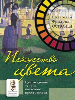 Обложка книги «Искусство цвета. Цветоведение: теория цветового пространства» — Вильгельм Оствальд