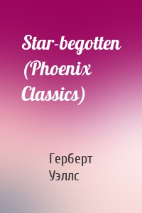 Star-begotten (Phoenix Classics)