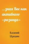 Василий Шукшин - ...зная Вас как активного «разинца»