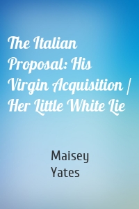 The Italian Proposal: His Virgin Acquisition / Her Little White Lie