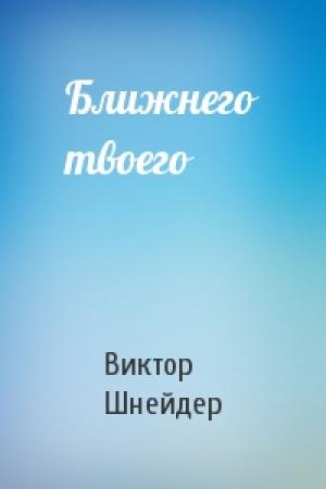 Обложка книги «Ближнего твоего» — Виктор Шнейдер