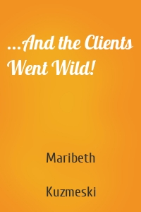 ...And the Clients Went Wild!