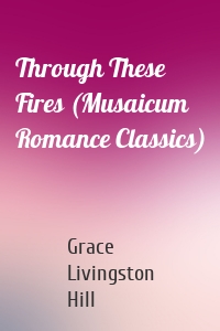 Through These Fires (Musaicum Romance Classics)