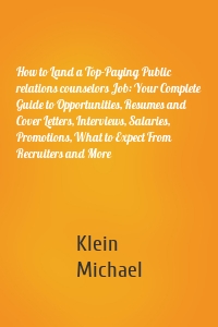 How to Land a Top-Paying Public relations counselors Job: Your Complete Guide to Opportunities, Resumes and Cover Letters, Interviews, Salaries, Promotions, What to Expect From Recruiters and More