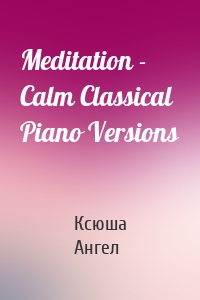 Meditation - Calm Classical Piano Versions