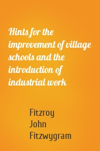 Hints for the improvement of village schools and the introduction of industrial work