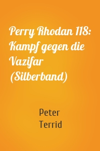 Perry Rhodan 118: Kampf gegen die Vazifar (Silberband)