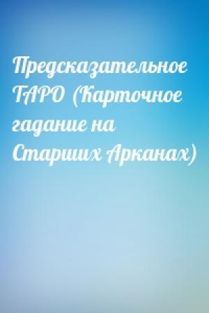 Обложка книги «Предсказательное ТАРО (Карточное гадание на Старших Арканах)»