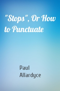 "Stops", Or How to Punctuate