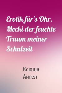 Erotik für's Ohr, Mecki der feuchte Traum meiner Schulzeit