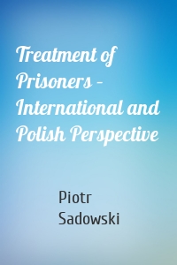 Treatment of Prisoners – International and Polish Perspective