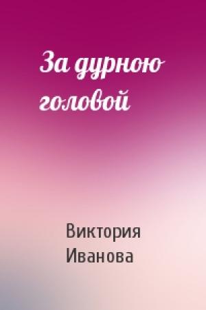 Обложка книги «За дурною головой» — Виктория Иванова