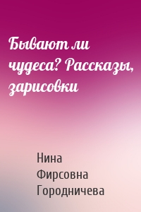 Бывают ли чудеса? Рассказы, зарисовки