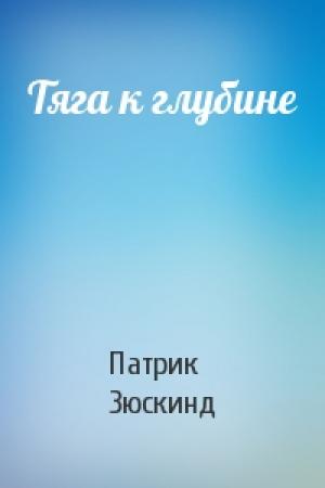 Обложка книги «Тяга к глубине» — Патрик Зюскинд
