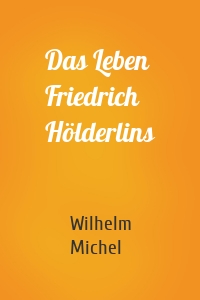 Das Leben Friedrich Hölderlins