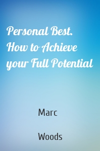 Personal Best. How to Achieve your Full Potential