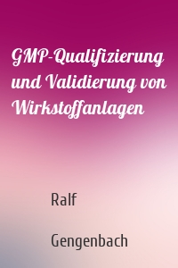 GMP-Qualifizierung und Validierung von Wirkstoffanlagen