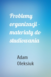 Problemy organizacji - materiały do studiowania