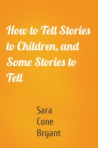 How to Tell Stories to Children, and Some Stories to Tell