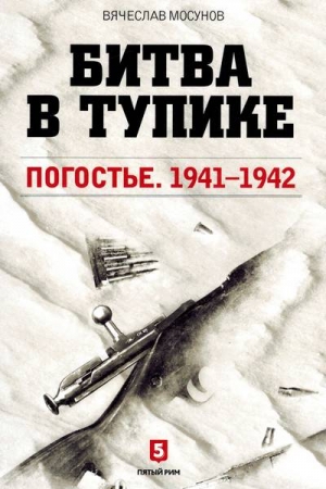 Обложка книги «Битва в тупике. Погостье. 1941-1942» — Вячеслав Мосунов
