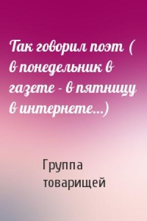 Обложка книги «Так говорил поэт ( в понедельник в газете - в пятницу в интернете…)» — Группа товарищей