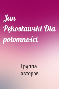 Jan Pękosławski Dla potomności