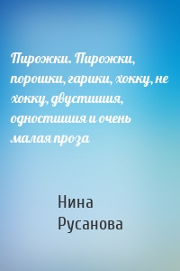 Пирожки. Пирожки, порошки, гарики, хокку, не хокку, двустишия, одностишия и очень малая проза