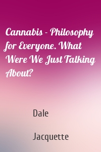 Cannabis - Philosophy for Everyone. What Were We Just Talking About?