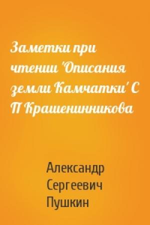 Обложка книги «Заметки при чтении 'Описания земли Камчатки' С П Крашенинникова» — Александр Пушкин
