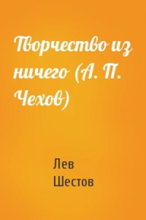 Обложка книги «Творчество из ничего (А. П. Чехов)» — Лев Шестов