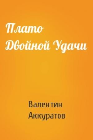 Обложка книги «Плато Двойной Удачи» — Валентин Аккуратов