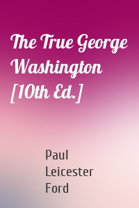 The True George Washington [10th Ed.]