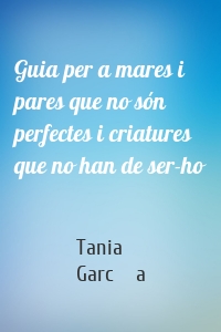 Guia per a mares i pares que no són perfectes i criatures que no han de ser-ho