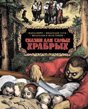 Обложка книги «Сказки для самых храбрых» — Шарль Перро, Вильгельм Гауф, Якоб Гримм