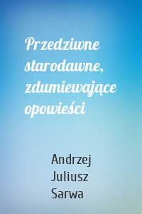 Przedziwne starodawne, zdumiewające opowieści