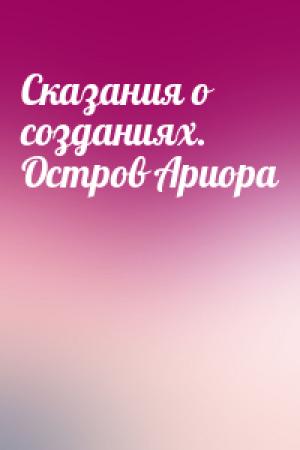 Обложка книги «Сказания о созданиях. Остров Ариора» — Влада Ольховская