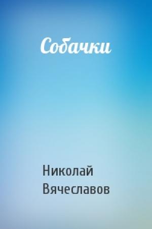 Обложка книги «Собачки» — Николай Вячеславов