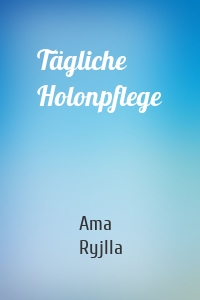 Tägliche Holonpflege