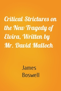 Critical Strictures on the New Tragedy of Elvira, Written by Mr. David Malloch