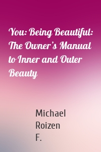 You: Being Beautiful: The Owner’s Manual to Inner and Outer Beauty