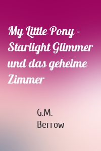 My Little Pony - Starlight Glimmer und das geheime Zimmer