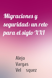 Migraciones y seguridad: un reto para el siglo XXI